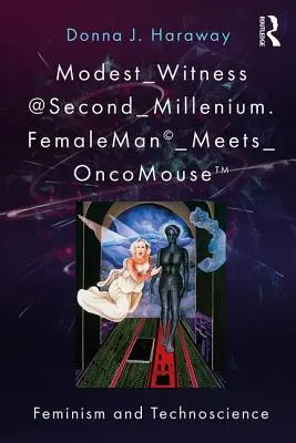 Modest_Witness@Second_Millennium. FemaleMan_Meets_OncoMouse: Feminism și tehnoștiință - Modest_Witness@Second_Millennium. FemaleMan_Meets_OncoMouse: Feminism and Technoscience