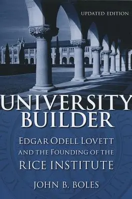 Constructorul universității: Edgar Odell Lovett și fondarea Institutului Rice - University Builder: Edgar Odell Lovett and the Founding of the Rice Institute