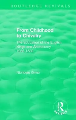 De la copilărie la cavalerism: Educația regilor și a aristocrației engleze 1066-1530 - From Childhood to Chivalry: The Education of the English Kings and Aristocracy 1066-1530
