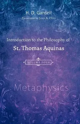 Introducere în filosofia Sfântului Toma de Aquino, volumul 4: Metafizică - Introduction to the Philosophy of St. Thomas Aquinas, Volume 4: Metaphysics