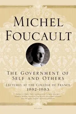 Guvernarea de sine și a celorlalți: Prelegeri la Collge de France, 1982-1983 - The Government of Self and Others: Lectures at the Collge de France, 1982-1983
