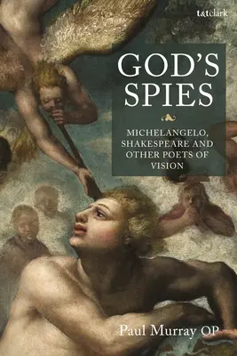 Spionii lui Dumnezeu: Michelangelo, Shakespeare și alți poeți ai viziunii - God's Spies: Michelangelo, Shakespeare and Other Poets of Vision