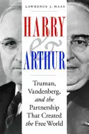 Harry și Arthur: Truman, Vandenberg și parteneriatul care a creat lumea liberă - Harry and Arthur: Truman, Vandenberg, and the Partnership That Created the Free World