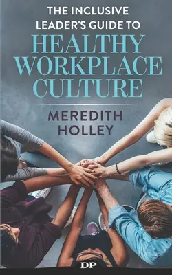 The Inclusive Leader's Guide to Healthy Workplace Culture: Preveniți mediile de lucru toxice, intimidarea, hărțuirea sexuală și discriminarea - The Inclusive Leader's Guide to Healthy Workplace Culture: Prevent Toxic Work Environments, Bullying, Sexual Harassment, and Discrimination