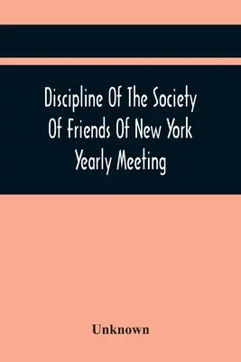 Disciplina Societății Prietenilor din New York Yearly Meeting - Discipline Of The Society Of Friends Of New York Yearly Meeting