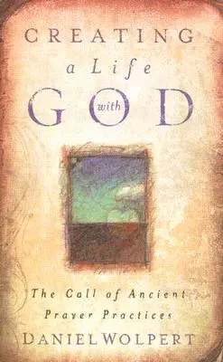 Crearea unei vieți cu Dumnezeu: Chemarea practicilor străvechi de rugăciune - Creating a Life with God: The Call of Ancient Prayer Practices