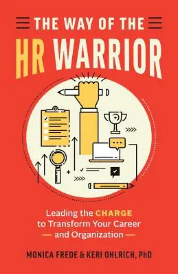 Calea Războinicului HR: Conducerea atacului pentru a-ți transforma cariera și organizația - The Way of the HR Warrior: Leading the Charge to Transform Your Career and Organization