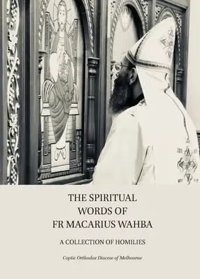 Cuvintele spirituale ale părintelui Macarie Wahba: O colecție de omilii - The Spiritual Words of Fr Macarius Wahba: A Collection of Homilies
