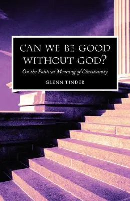 Putem fi buni fără Dumnezeu? Despre semnificația politică a creștinismului - Can we be Good without God? On the Political Meaning of Christianity