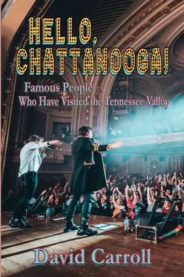 Bună, Chattanooga! Famous People Who Have Visited the Tennessee Valley - Hello, Chattanooga!: Famous People Who Have Visited the Tennessee Valley