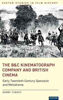 Compania B&C Kinematograph și cinematografia britanică: Spectacol și melodramă la începutul secolului al XX-lea - The B&C Kinematograph Company and British Cinema: Early Twentieth-Century Spectacle and Melodrama