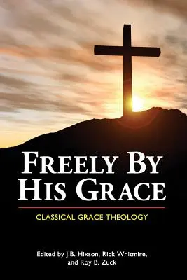 Liber prin harul Său: Teologia clasică a harului - Freely by His Grace: Classical Grace Theology