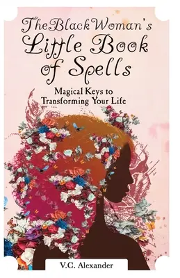 Mica carte de vrăji a femeii negre: Chei magice pentru a-ți transforma viața - The Black Woman's Little Book of Spells: Magical Keys to Transforming Your Life
