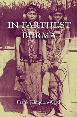În cea mai îndepărtată Burma: Raportul unei călătorii dificile de explorare și cercetare prin teritoriul de frontieră necunoscut al Birmaniei și Tibetului - In Farthest Burma: The Record of an Arduous Journey of Exploration and Research through the Unknown Frontier Territory of Burma and Tibet