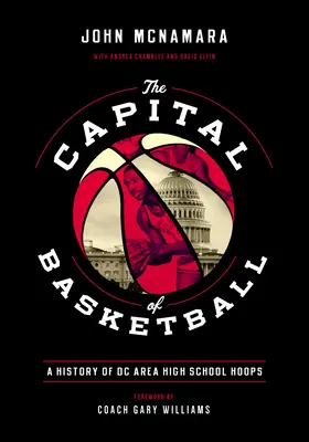 Capitala baschetului: O istorie a cercurilor de baschet liceal din zona DC - The Capital of Basketball: A History of DC Area High School Hoops