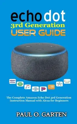 Echo Dot 3rd Generation Ghid de utilizare: Manualul complet de instrucțiuni Amazon Echo 3rd Generation cu Alexa pentru începători - Echo Dot 3rd Generation User Guide: The Complete Amazon Echo 3rd Generation Instruction Manual with Alexa for Beginners
