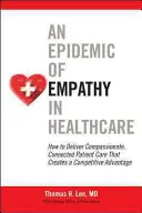 O epidemie de empatie în asistența medicală: Cum să oferiți pacienților o îngrijire plină de compasiune, conectată, care creează un avantaj competitiv - An Epidemic of Empathy in Healthcare: How to Deliver Compassionate, Connected Patient Care That Creates a Competitive Advantage