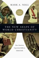 Noua formă a creștinismului mondial: Cum reflectă experiența americană credința globală - The New Shape of World Christianity: How American Experience Reflects Global Faith