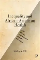 Inegalitatea și sănătatea afro-americanilor: Cum disparitățile rasiale creează boala - Inequality and African-American Health: How Racial Disparities Create Sickness