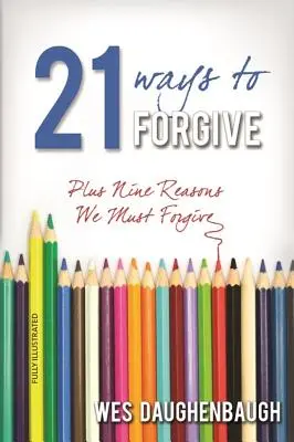 21 de moduri de a ierta: Plus nouă motive pentru care trebuie să iertăm - 21 Ways to Forgive: Plus Nine Reasons We Must Forgive