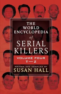 Enciclopedia mondială a criminalilor în serie: Volumul patru T-Z - The World Encyclopedia Of Serial Killers: Volume Four T-Z