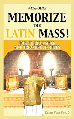 Memorizați slujba în limba latină: Cum să vă amintiți și să prețuiți riturile sale - Memorize the Latin Mass: How to Remember and Treasure its Rites