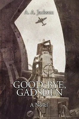 Good-Bye, Gadsden: Un roman din Al Doilea Război Mondial - Good-Bye, Gadsden: A Novel of World War II