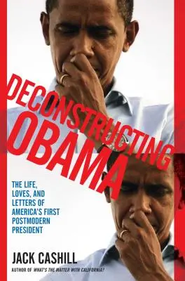 Deconstrucția lui Obama: The Life, Loves, and Letters of America's First Postmodern President (Viața, iubirile și scrisorile primului președinte postmodern al Americii) - Deconstructing Obama: The Life, Loves, and Letters of America's First Postmodern President