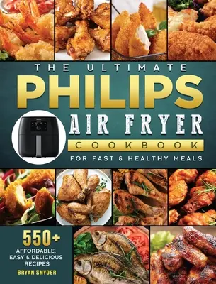 Cea mai recentă carte de bucate Philips Air fryer: 550+ Rețete accesibile, ușoare și delicioase pentru mese rapide și sănătoase - The Ultimate Philips Air fryer Cookbook: 550+ Affordable, Easy & Delicious Recipes For Fast & Healthy Meals