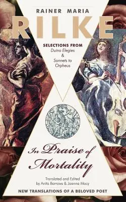 În lauda mortalității: Selections from Rainer Maria Rilke's Duino Elegies and Sonnets to Orpheus - In Praise of Mortality: Selections from Rainer Maria Rilke's Duino Elegies and Sonnets to Orpheus