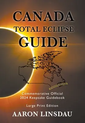 Canada Total Eclipse Guide (LARGE PRINT): Ghid comemorativ oficial 2024 Keepsake - Canada Total Eclipse Guide (LARGE PRINT): Commemorative Official 2024 Keepsake Guidebook