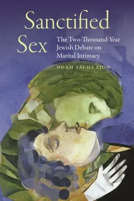 Sanctified Sex: Dezbaterea evreiască de două mii de ani privind intimitatea conjugală - Sanctified Sex: The Two-Thousand-Year Jewish Debate on Marital Intimacy