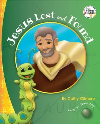 Iisus pierdut și găsit, povestea virtuții Bunăvoinței: Cartea 5 din seria Virtue Heroes - Jesus Lost and Found, the Virtue Story of Kindness: Book 5 in the Virtue Heroes Series