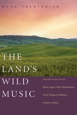 The Land's Wild Music: Întâlniri cu Barry Lopez, Peter Matthiessen, Terry Tempest Williams și James Galvin - The Land's Wild Music: Encounters with Barry Lopez, Peter Matthiessen, Terry Tempest Williams, and James Galvin