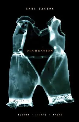 Decreție: Poezie, eseuri, operă - Decreation: Poetry, Essays, Opera