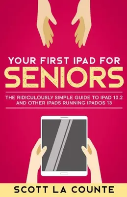 Primul tău iPad pentru seniori: Ghidul ridicol de simplu pentru iPad 10.2 și alte iPad-uri care rulează iPadOS 13 (ediție color) - Your First iPad For Seniors: The Ridiculously Simple Guide to iPad 10.2 and Other iPads Running iPadOS 13 (Color Edition)