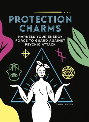 Farmece de protecție: Exploatează-ți forța energetică pentru a te proteja împotriva atacurilor psihice - Protection Charms: Harness You Energy Force to Guard Against Psychic Attack