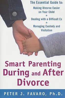 Parenting inteligent în timpul și după divorț: Ghidul esențial pentru a face divorțul mai ușor pentru copilul tău - Smart Parenting During and After Divorce: The Essential Guide to Making Divorce Easier on Your Child