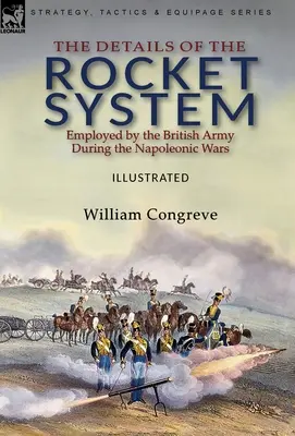 Detaliile sistemului de rachete folosit de armata britanică în timpul războaielor napoleoniene - The Details of the Rocket System Employed by the British Army During the Napoleonic Wars