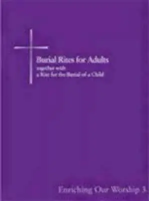 Burial Rites for Adults Together with a Rite for the Burial of a Child: Îmbogățirea cultului nostru 3 - Burial Rites for Adults Together with a Rite for the Burial of a Child: Enriching Our Worship 3