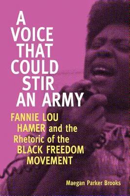 Voice That Could Stir an Army: Fannie Lou Hamer și retorica mișcării pentru libertatea negrilor - Voice That Could Stir an Army: Fannie Lou Hamer and the Rhetoric of the Black Freedom Movement