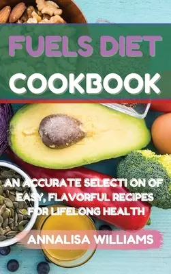 Carte de bucate Fuels Diet: O selecție precisă de rețete ușoare și savuroase pentru sănătate pe tot parcursul vieții - Fuels Diet Cookbook: An Accurate Selection of Easy, Flavorful Recipes for Lifelong Health