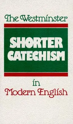 The Westminster Shorter Catechism în limba engleză modernă - The Westminster Shorter Catechism in Modern English