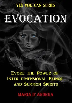 Evocare: Evocați puterea ființelor interdimensionale și invocați spirite - Evocation: Evoke the Power of Inter-dimensional Beings And Summon Spirits