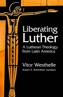Eliberarea lui Luther: O teologie luterană din America Latină - Liberating Luther: A Lutheran Theology from Latin America