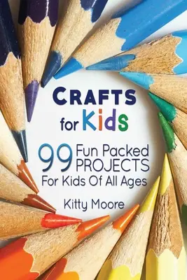 Artizanat pentru copii (ediția a 3-a): 99 Fun Packed Projects For Kids Of All Ages! (Kids Crafts) - Crafts For Kids (3rd Edition): 99 Fun Packed Projects For Kids Of All Ages! (Kids Crafts)