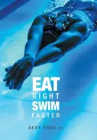 Mănâncă bine, înoată mai repede: Nutriție pentru performanță maximă - Eat Right, Swim Faster: Nutrition for Maximum Performance