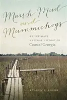Marsh Mud and Mummichogs: O istorie naturală intimă a Georgiei de coastă - Marsh Mud and Mummichogs: An Intimate Natural History of Coastal Georgia