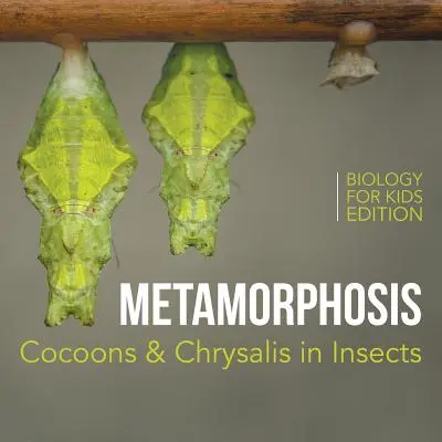 Metamorfoza: Coconi și crisalide la insecte - Biologie pentru copii - Metamorphosis: Cocoons & Chrysalis in Insects - Biology for Kids Edition