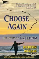 Alege din nou: Șase pași spre libertate - Choose Again: Six Steps to Freedom